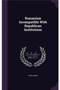 Romanism Incompatible With Republican Institutions