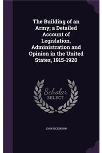 The Building of an Army; a Detailed Account of Legislation, Administration and Opinion in the United States, 1915-1920