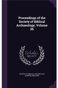 Proceedings of the Society of Biblical Archaeology, Volume 26