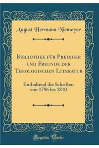 Bibliothek Fï¿½r Prediger Und Freunde Der Theologischen Literatur: Enthaltend Die Schriften Von 1796 Bis 1810 (Classic Reprint)