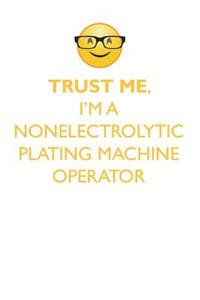 Trust Me, I'm a Nonelectrolytic Plating Machine Operator Affirmations Workbook Positive Affirmations Workbook. Includes: Mentoring Questions, Guidance, Supporting You.