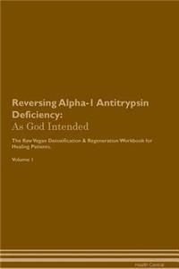 Reversing Alpha-1 Antitrypsin Deficiency: As God Intended the Raw Vegan Plant-Based Detoxification & Regeneration Workbook for Healing Patients. Volume 1