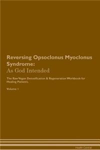 Reversing Opsoclonus Myoclonus Syndrome: As God Intended the Raw Vegan Plant-Based Detoxification & Regeneration Workbook for Healing Patients. Volume 1