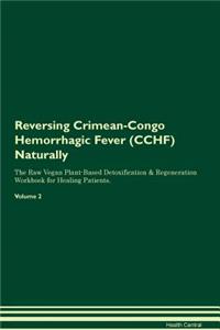 Reversing Crimean-Congo Hemorrhagic Fever (Cchf) Naturally the Raw Vegan Plant-Based Detoxification & Regeneration Workbook for Healing Patients. Volume 2