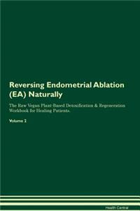 Reversing Endometrial Ablation (EA) Naturally The Raw Vegan Plant-Based Detoxification & Regeneration Workbook for Healing Patients. Volume 2