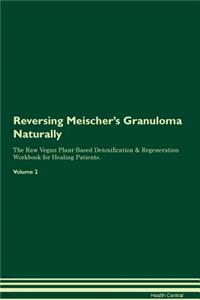 Reversing Meischer's Granuloma Naturally The Raw Vegan Plant-Based Detoxification & Regeneration Workbook for Healing Patients. Volume 2