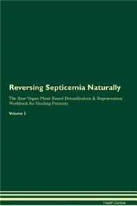 Reversing Septicemia Naturally the Raw Vegan Plant-Based Detoxification & Regeneration Workbook for Healing Patients. Volume 2