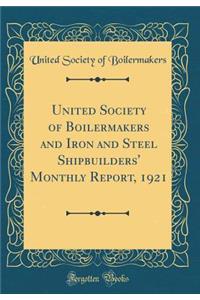 United Society of Boilermakers and Iron and Steel Shipbuilders' Monthly Report, 1921 (Classic Reprint)