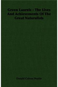 Green Laurels - The Lives and Achievements of the Great Naturalists