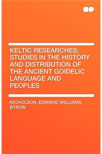 Keltic Researches; Studies in the History and Distribution of the Ancient Goidelic Language and Peoples