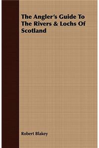 The Angler's Guide To The Rivers & Lochs Of Scotland