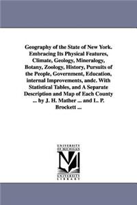 Geography of the State of New York. Embracing Its Physical Features, Climate, Geology, Mineralogy, Botany, Zoology, History, Pursuits of the People, Government, Education, internal Improvements, andc. With Statistical Tables, and A Separate Descrip