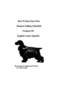 How To Start Your Own Business Selling Collectible Products Of English Cocker Spaniels
