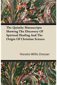 The Quimby Manuscripts Showing The Discovery Of Spiritual Healing And The Origin Of Christian Science