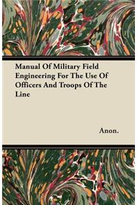 Manual of Military Field Engineering for the Use of Officers and Troops of the Line