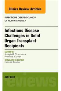 Infectious Disease Challenges in Solid Organ Transplant Recipients, an Issue of Infectious Disease Clinics