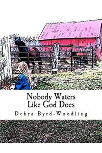 Nobody Waters Like God Does