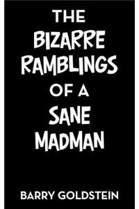 Bizarre Ramblings of a Sane Madman