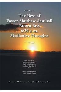 Best of Pastor Matthew Southall Brown, Sr's. 6: 30 A.M. Meditative Thoughts