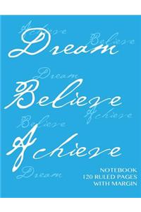 Dream, Believe, Achieve Notebook 120 ruled pages with margin