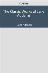 The Classic Works of Jane Addams