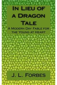 In Lieu of a Dragon Tale: A Modern Day Fable for the Young at Heart