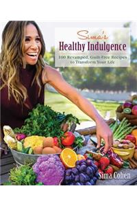 Sima's Healthy Indulgence: 100 Revamped, Guilt-Free Recipes to Transform Your Life