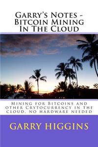 Garry's Notes - Bitcoin Mining In The Cloud: Mining for Bitcoins and other Crytocurrency in the cloud