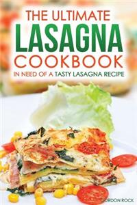 The Ultimate Lasagna Cookbook - In Need of a Tasty Lasagna Recipe: We Have You Covered!