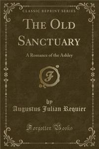 The Old Sanctuary: A Romance of the Ashley (Classic Reprint)