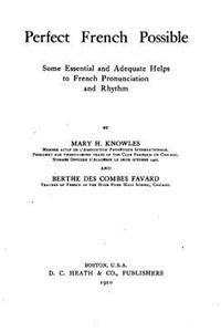 Perfect French Possible, Some Essential and Adequate Helps to French Pronunciation and Rhythm