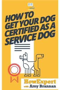 How to Get Your Dog Certified as a Service Dog