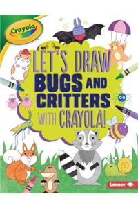 Let's Draw Bugs and Critters with Crayola (R) !