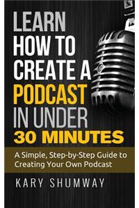 Learn How to Create a Podcast in Under 30 Minutes