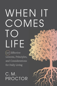 When It Comes to Life: 127 Effective Lessons, Principles, and Considerations for Daily Living