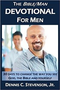 The Bible/Man Devotional for Men: 30 Days to change the way you see God, the Bible and yourself