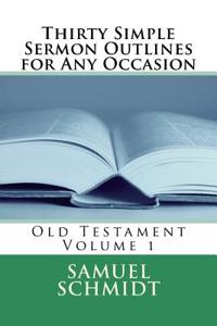 Thirty Simple Sermon Outlines for Any Occasion: Old Testament: Volume 1