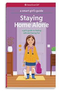 A Smart Girl's Guide: Staying Home Alone: A Girl's Guide to Feeling Safe and Having Fun