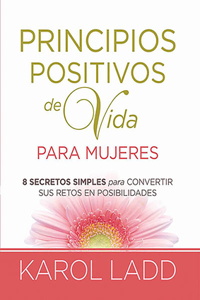 Principios Positivos de Vida Para Mujeres Ocho Secretos Para Convertir Sus Retos En Posibilidades