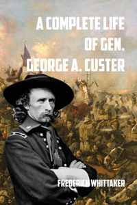 A Complete Life of Gen. George A. Custer