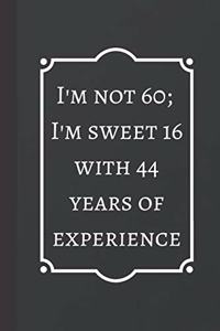 I'm Not 60; I'm Sweet 16 with 44 Years of Experience