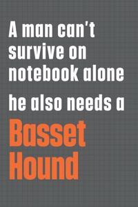 A man can't survive on notebook alone he also needs a Basset Hound