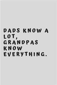 DADs know a lot, Grandpas know everything.