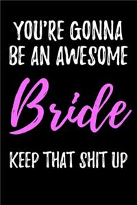 You're Gonna Be An Awesome Bride Keep That Shit Up