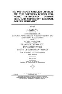 The SouthEast Crescent Authority, the Northern Border Economic Development Commission, and Southwest Regional Border Authority