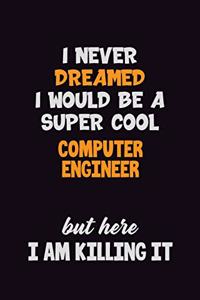 I Never Dreamed I would Be A Super Cool Computer engineer But Here I Am Killing It