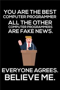 You Are The Best Computer Programmer All The Other Computer Programmers Are Fake News. Everyone Agrees. Believe Me.: Trump 2020 Notebook, Funny Productivity Planner, Daily Organizer For Work, Schedule Book, Writing Paper For Programmers