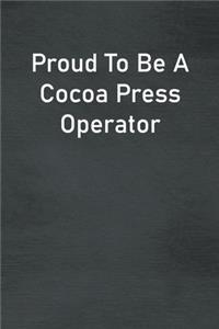 Proud To Be A Cocoa Press Operator