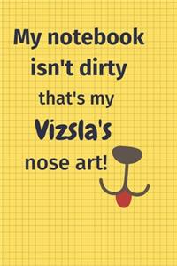 My Notebook Isn't Dirty That's my Vizsla's Nose Art