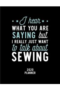 I Hear What You Are Saying I Really Just Want To Talk About Sewing 2020 Planner: Sewing Fan 2020 Calendar, Funny Design, 2020 Planner for Sewing Lover, Christmas Gift for Sewing Lover